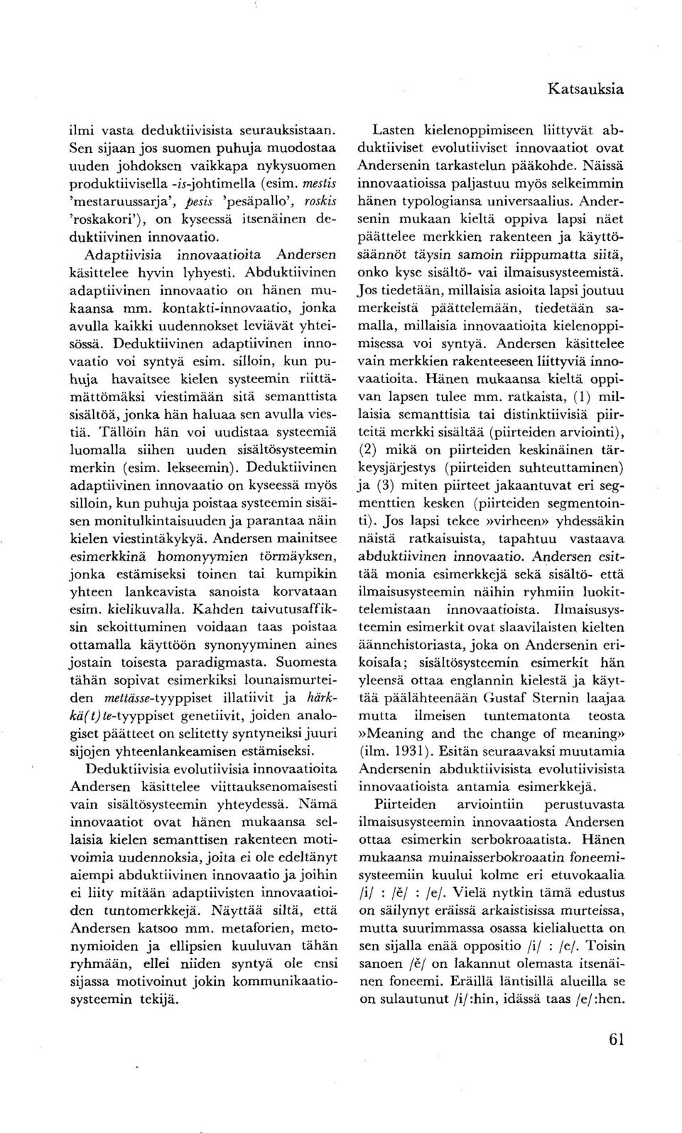 Abduktiivinen adaptiivinen innovaatio on hänen mukaansa mm. kontakti-innovaatio, jonka avulla kaikki uudennokset leviävät yhteisössä. Deduktiivinen adaptiivinen innovaatio voi syntyä esim.