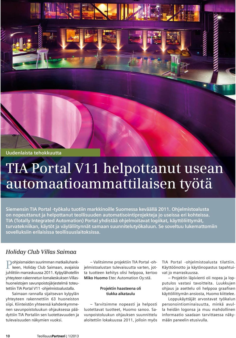 TIA (Totally Integrated Automation) Portal yhdistää ohjelmoitavat logiikat, käyttöliittymät, turvatekniikan, käytöt ja väyläliitynnät samaan suunnitelutyökaluun.