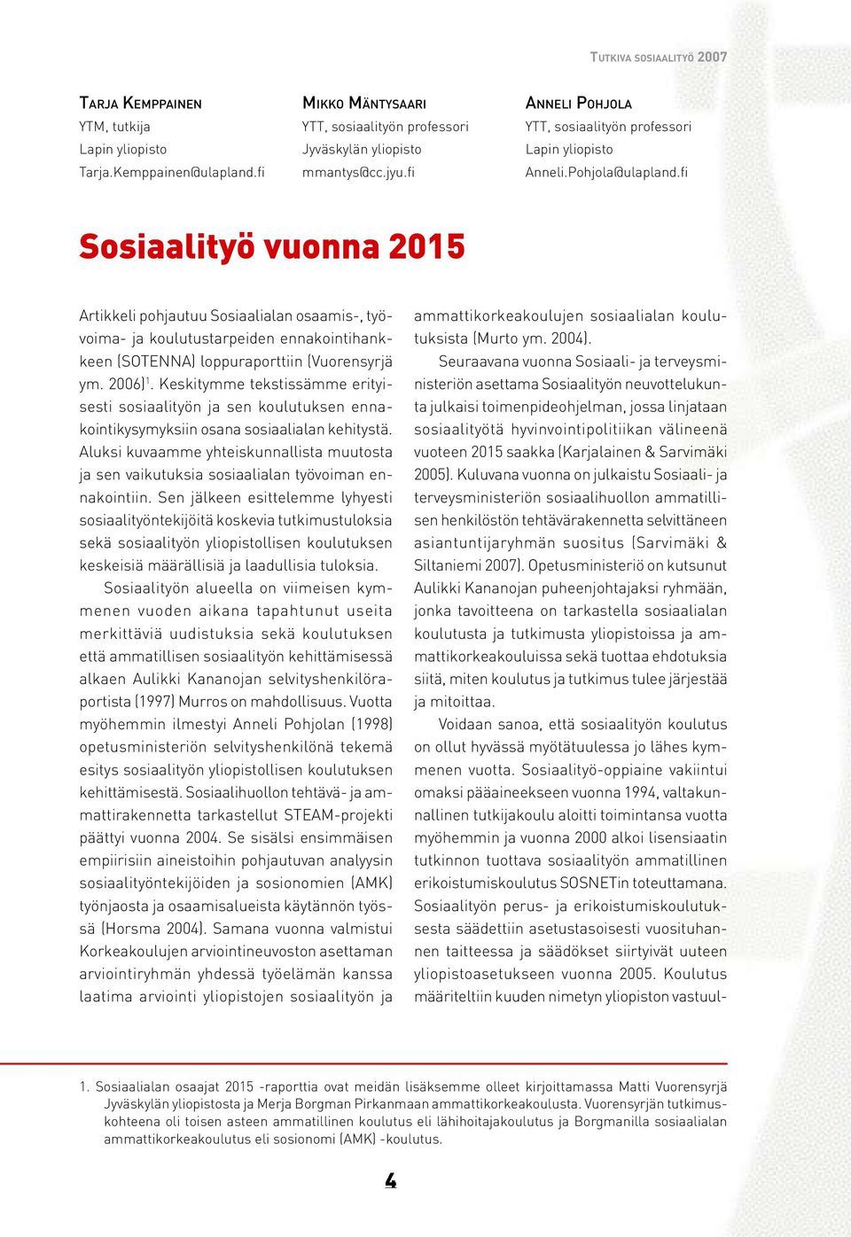 fi Sosiaalityö vuonna 2015 Artikkeli pohjautuu Sosiaalialan osaamis-, työvoima- ja koulutustarpeiden ennakointihankkeen (SOTENNA) loppuraporttiin (Vuorensyrjä ym. 2006) 1.