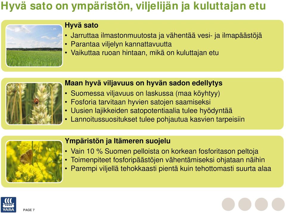 saamiseksi Uusien lajikkeiden satopotentiaalia tulee hyödyntää Lannoitussuositukset tulee pohjautua kasvien tarpeisiin Ympäristön ja Itämeren suojelu Vain 10 % Suomen