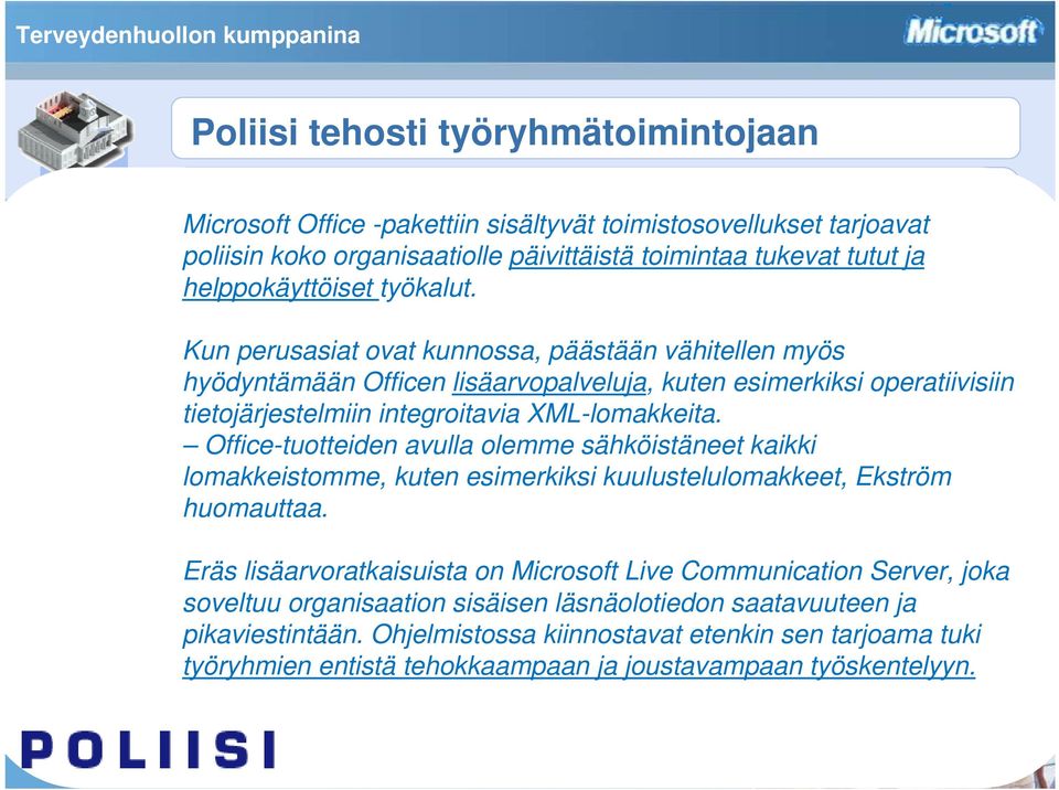 Kun perusasiat ovat kunnossa, päästään vähitellen myös hyödyntämään Officen lisäarvopalveluja, kuten esimerkiksi operatiivisiin tietojärjestelmiin integroitavia XML-lomakkeita.