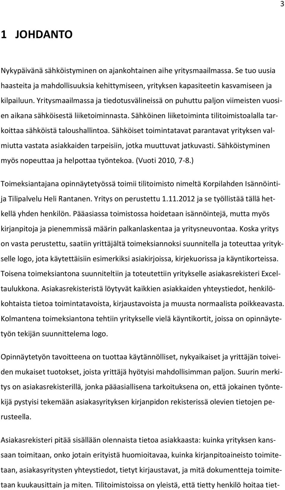 Sähköiset toimintatavat parantavat yrityksen valmiutta vastata asiakkaiden tarpeisiin, jotka muuttuvat jatkuvasti. Sähköistyminen myös nopeuttaa ja helpottaa työntekoa. (Vuoti 2010, 7-8.