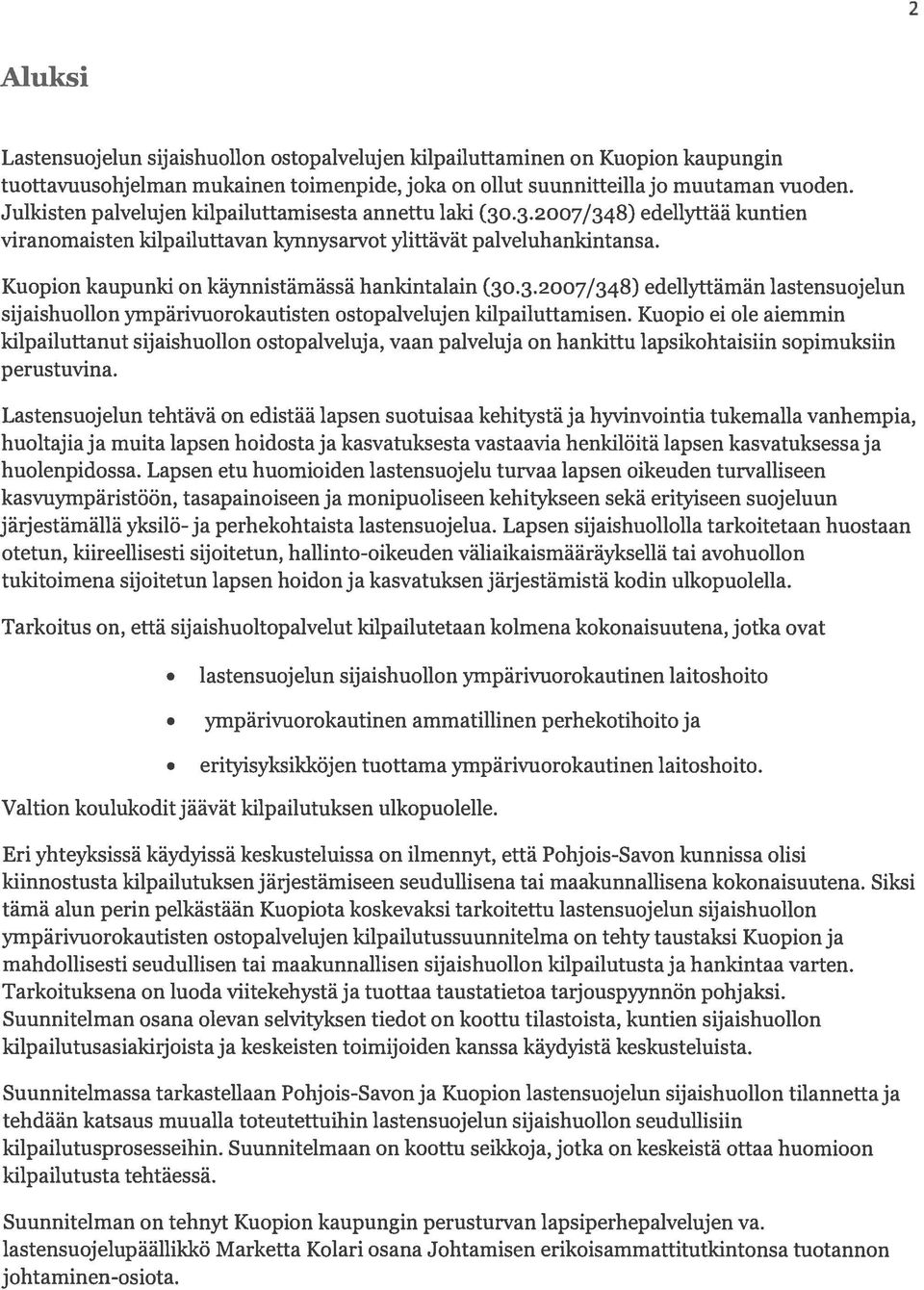 Kuopion kaupunki on käynnistämässä hankintalain (30.3.2007/348) edellyttämän lastensuojelun sijaishuollon ympärivuorokautisten ostopalvelujen kilpailuttamisen.