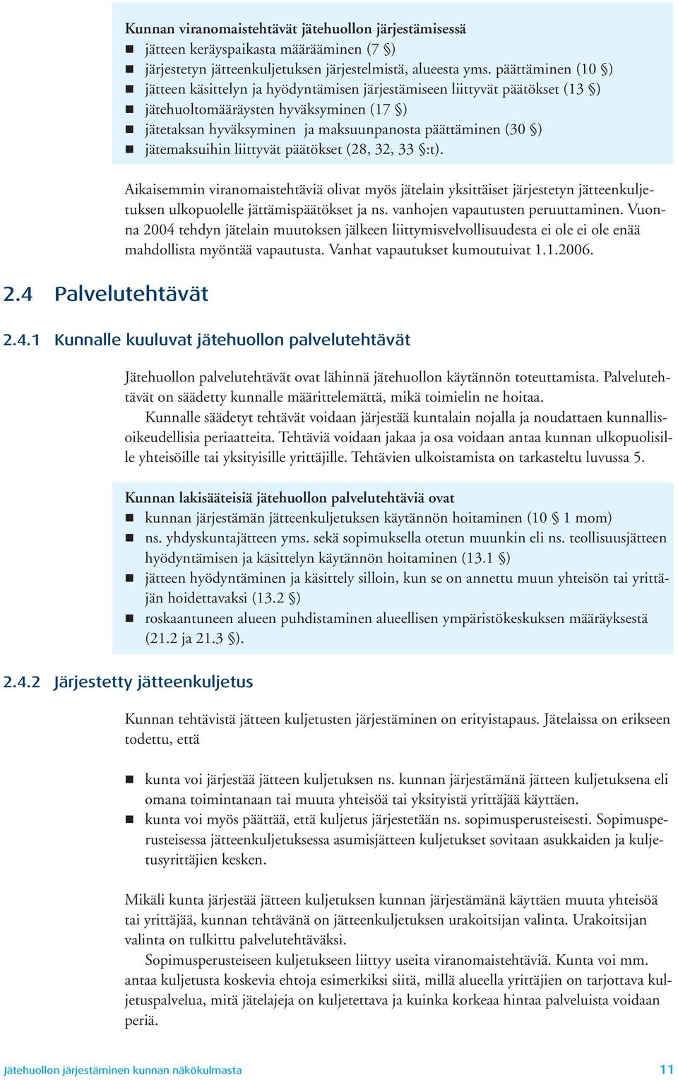 jätemaksuihin liittyvät päätökset (28, 32, 33 :t). Aikaisemmin viranomaistehtäviä olivat myös jätelain yksittäiset järjestetyn jätteenkuljetuksen ulkopuolelle jättämispäätökset ja ns.