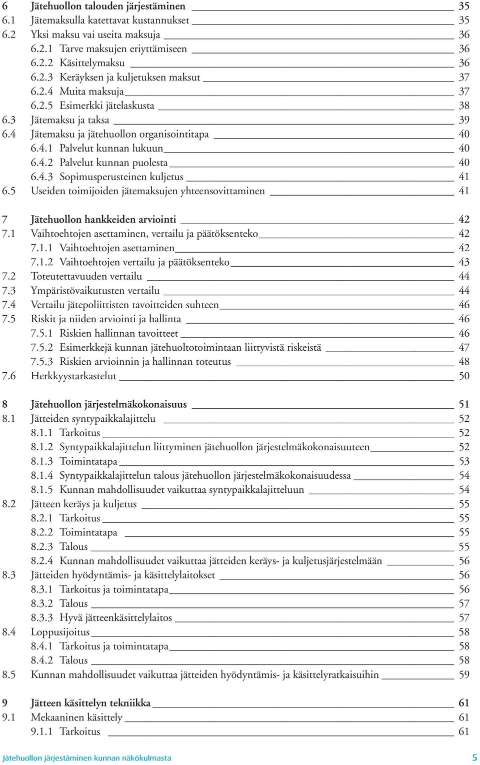 5 Useiden toimijoiden jätemaksujen yhteensovittaminen 41 7 Jätehuollon hankkeiden arviointi 42 7.1 Vaihtoehtojen asettaminen, vertailu ja päätöksenteko 42 7.1.1 Vaihtoehtojen asettaminen 42 7.1.2 Vaihtoehtojen vertailu ja päätöksenteko 43 7.