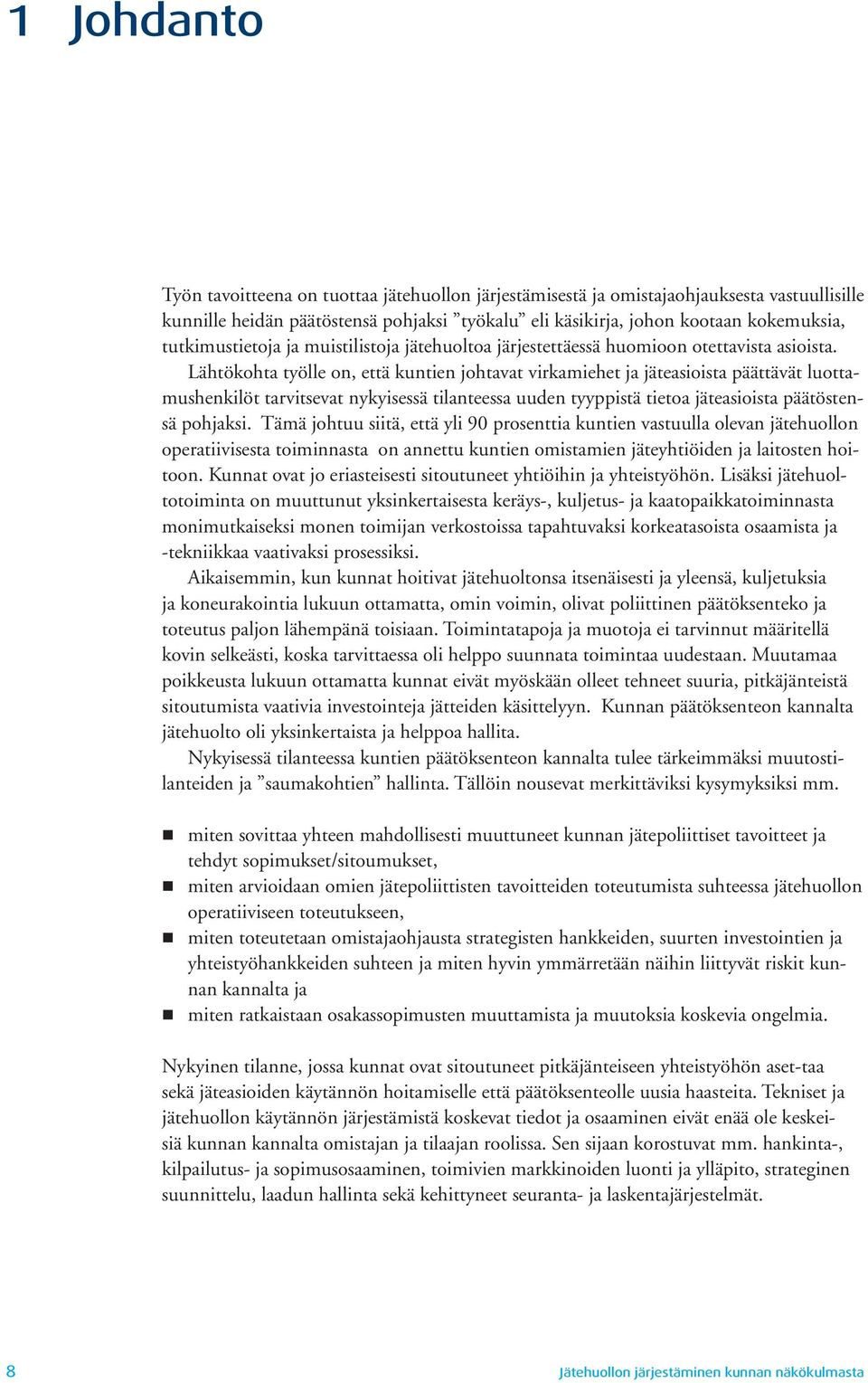 Lähtökohta työlle on, että kuntien johtavat virkamiehet ja jäteasioista päättävät luottamushenkilöt tarvitsevat nykyisessä tilanteessa uuden tyyppistä tietoa jäteasioista päätöstensä pohjaksi.