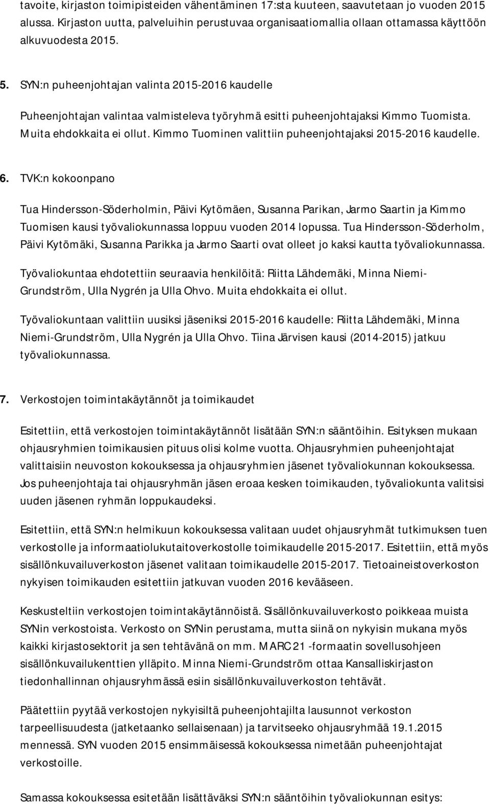 SYN:n puheenjohtajan valinta 2015-2016 kaudelle Puheenjohtajan valintaa valmisteleva työryhmä esitti puheenjohtajaksi Kimmo Tuomista. Muita ehdokkaita ei ollut.