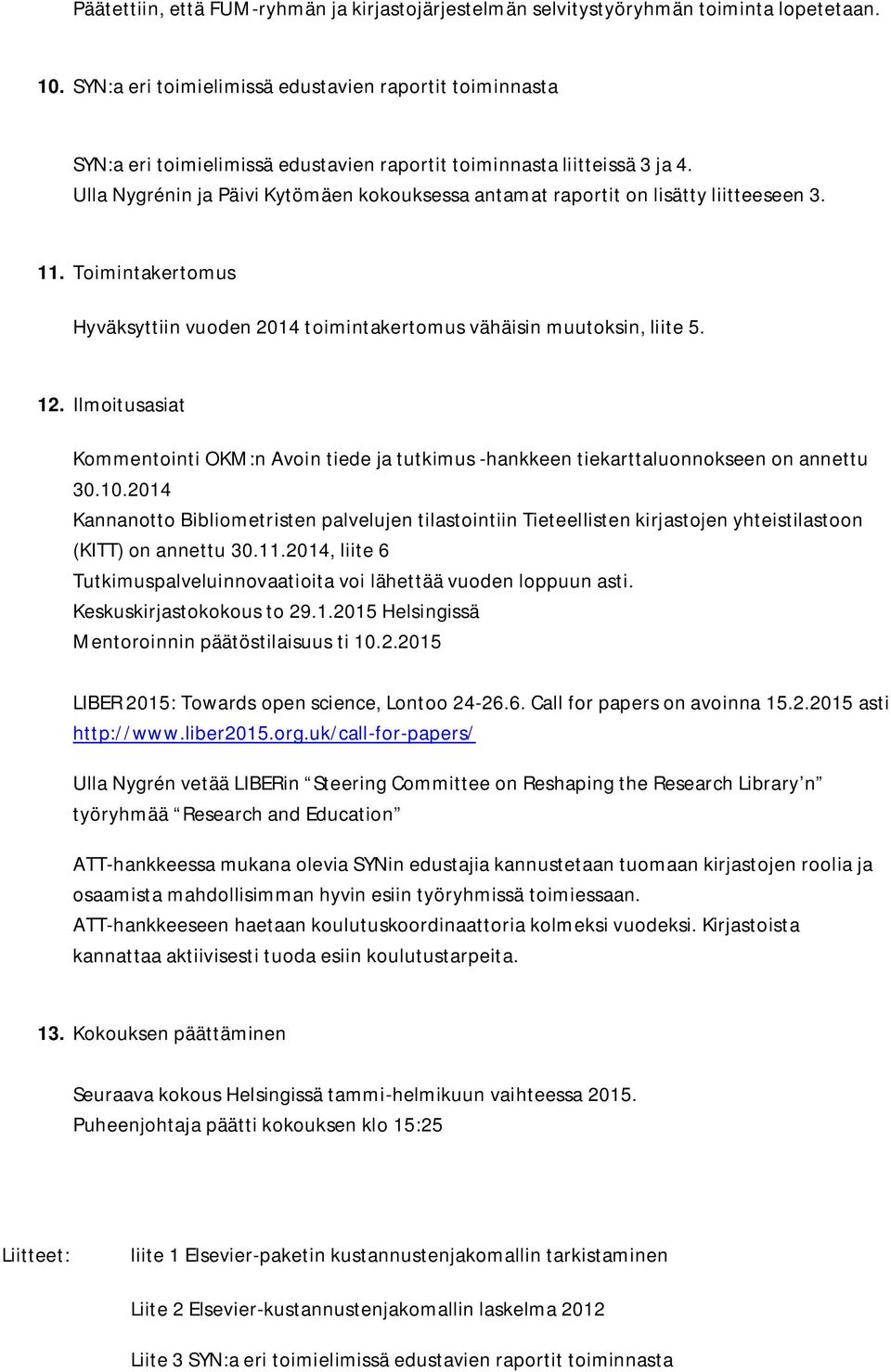 Ulla Nygrénin ja Päivi Kytömäen kokouksessa antamat raportit on lisätty liitteeseen 3. 11. Toimintakertomus Hyväksyttiin vuoden 2014 toimintakertomus vähäisin muutoksin, liite 5. 12.