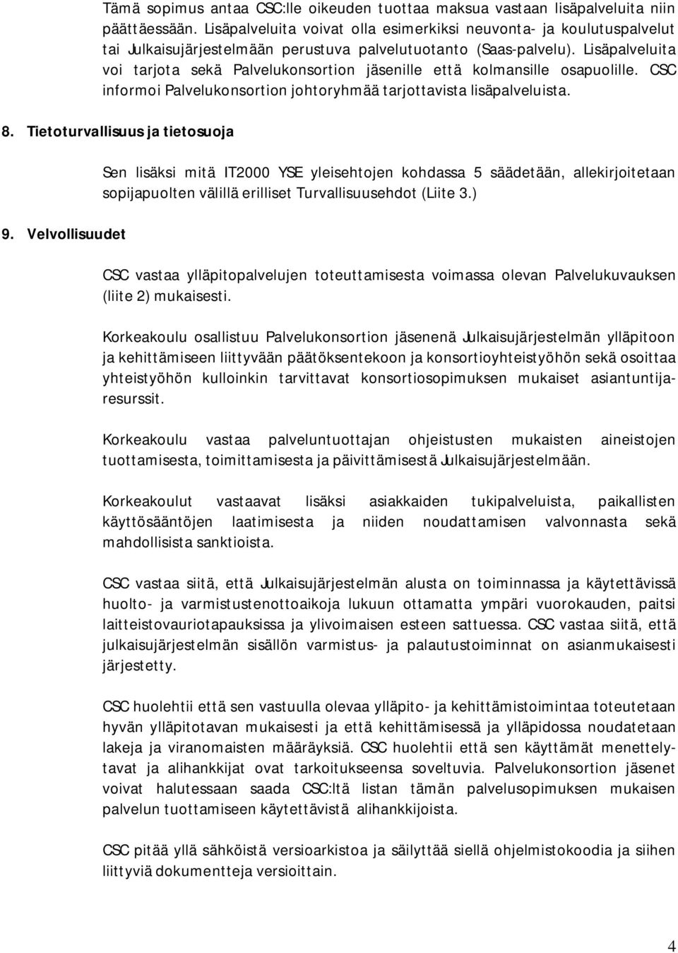 Lisäpalveluita voi tarjota sekä Palvelukonsortion jäsenille että kolmansille osapuolille. CSC informoi Palvelukonsortion johtoryhmää tarjottavista lisäpalveluista. 8.