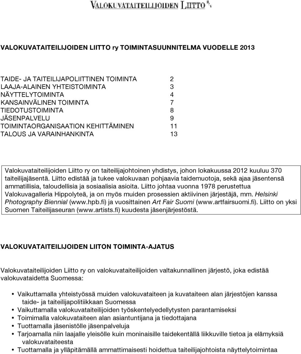 taiteilijajäsentä. Liitto edistää ja tukee valokuvaan pohjaavia taidemuotoja, sekä ajaa jäsentensä ammatillisia, taloudellisia ja sosiaalisia asioita.