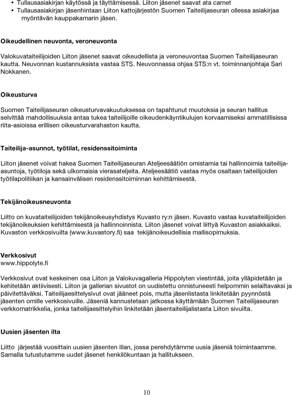 Oikeudellinen neuvonta, veroneuvonta Valokuvataiteilijoiden Liiton jäsenet saavat oikeudellista ja veroneuvontaa Suomen Taiteilijaseuran kautta. Neuvonnan kustannuksista vastaa STS.