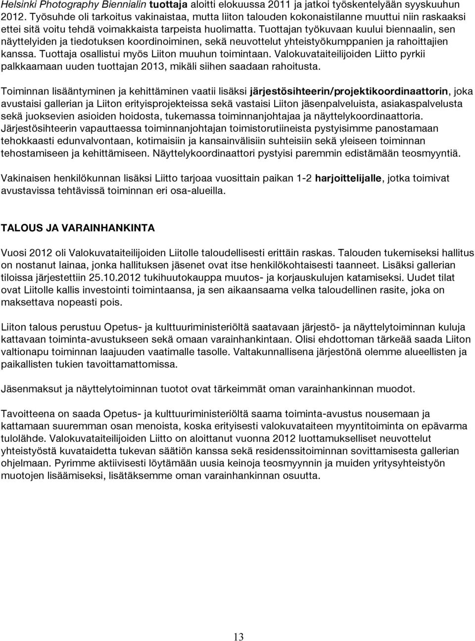 Tuottajan työkuvaan kuului biennaalin, sen näyttelyiden ja tiedotuksen koordinoiminen, sekä neuvottelut yhteistyökumppanien ja rahoittajien kanssa. Tuottaja osallistui myös Liiton muuhun toimintaan.