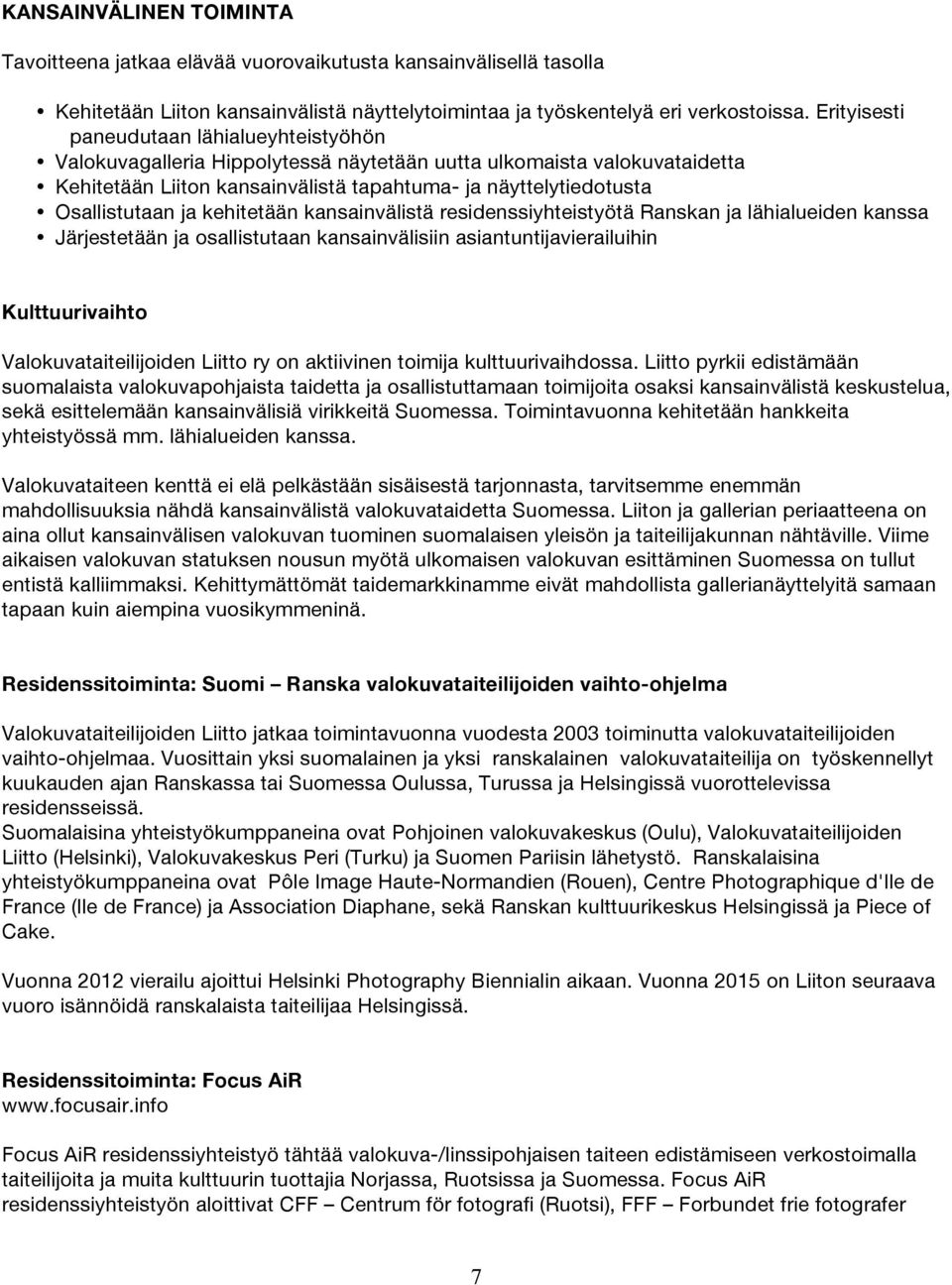 ja kehitetään kansainvälistä residenssiyhteistyötä Ranskan ja lähialueiden kanssa Järjestetään ja osallistutaan kansainvälisiin asiantuntijavierailuihin Kulttuurivaihto Valokuvataiteilijoiden Liitto