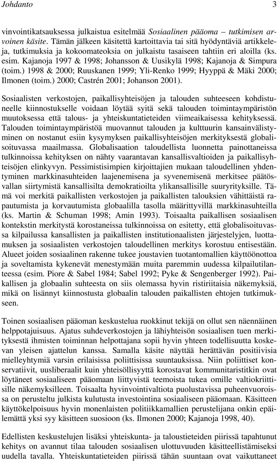 Kajanoja 1997 & 1998; Johansson & Uusikylä 1998; Kajanoja & Simpura (toim.) 1998 & 2000; Ruuskanen 1999; Yli-Renko 1999; Hyyppä & Mäki 2000; Ilmonen (toim.) 2000; Castrén 2001; Johanson 2001).