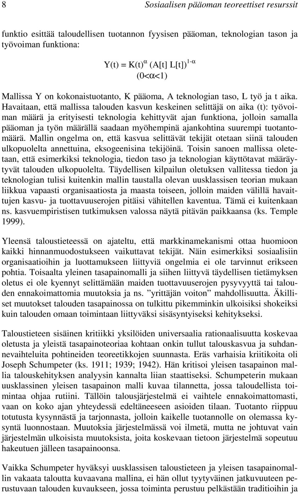 Havaitaan, että mallissa talouden kasvun keskeinen selittäjä on aika (t): työvoiman määrä ja erityisesti teknologia kehittyvät ajan funktiona, jolloin samalla pääoman ja työn määrällä saadaan