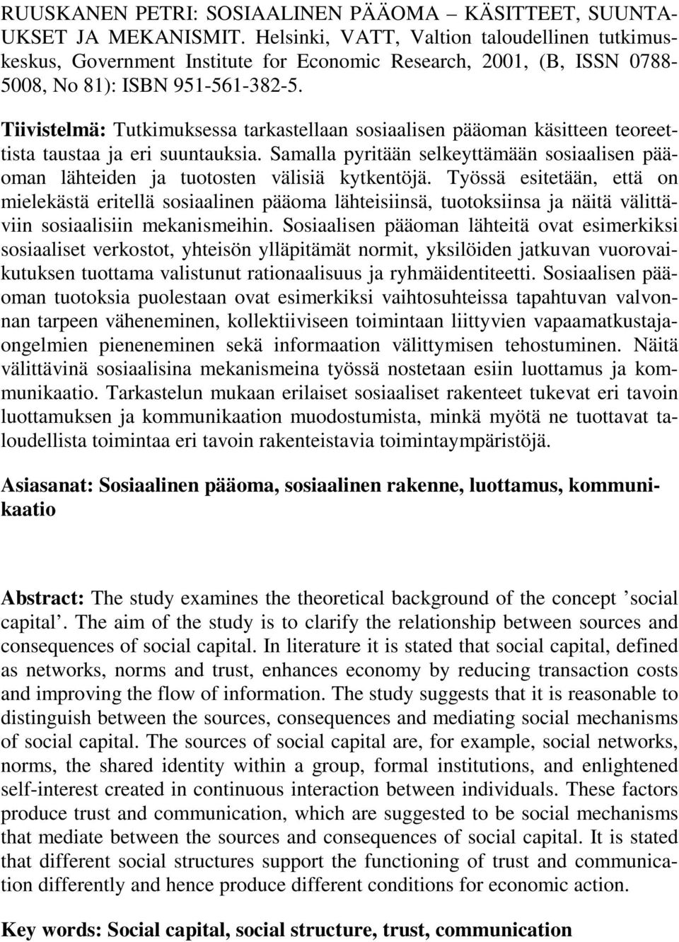 Tiivistelmä: Tutkimuksessa tarkastellaan sosiaalisen pääoman käsitteen teoreettista taustaa ja eri suuntauksia.