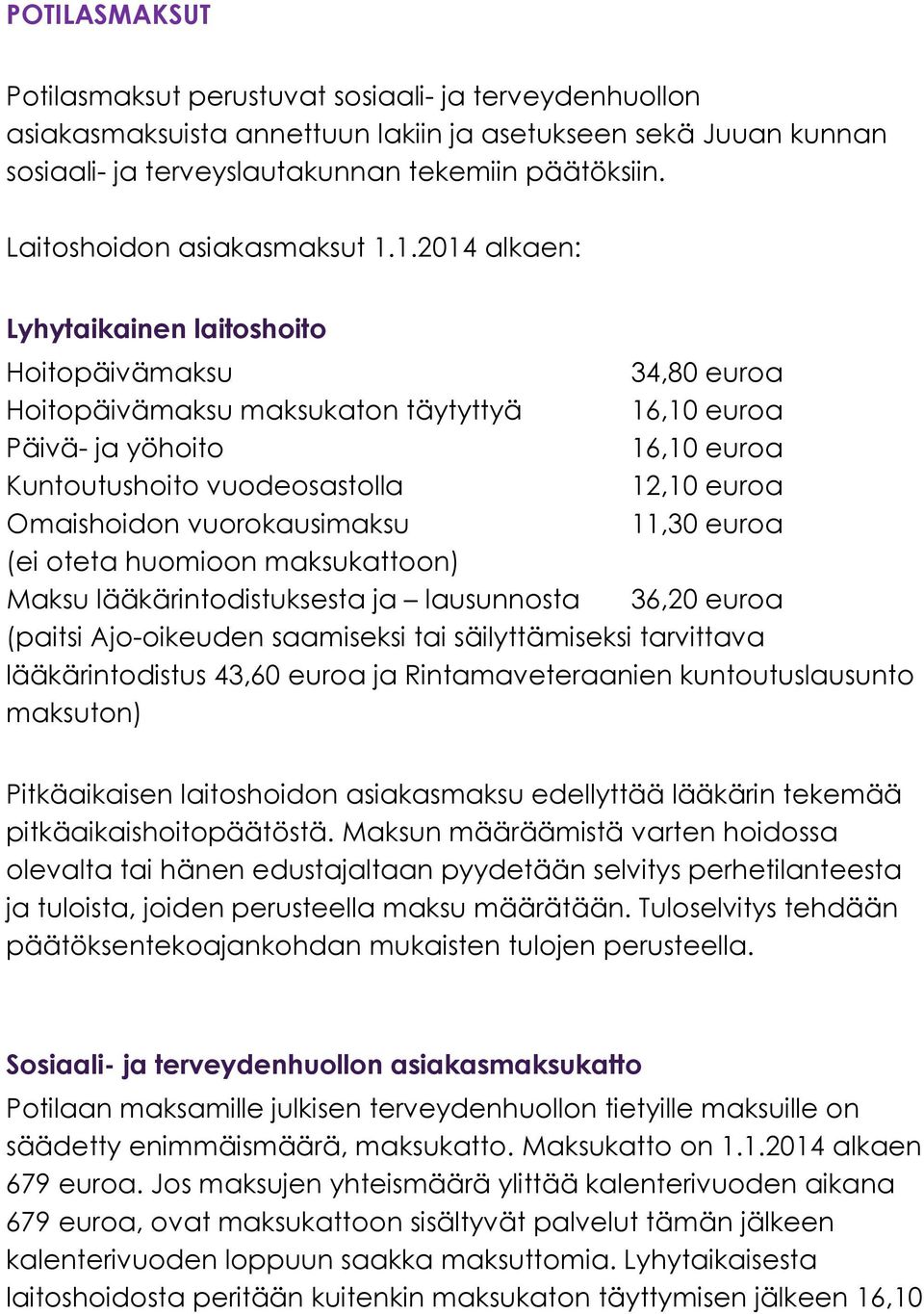 1.2014 alkaen: Lyhytaikainen laitoshoito Hoitopäivämaksu 34,80 euroa Hoitopäivämaksu maksukaton täytyttyä 16,10 euroa Päivä- ja yöhoito 16,10 euroa Kuntoutushoito vuodeosastolla 12,10 euroa