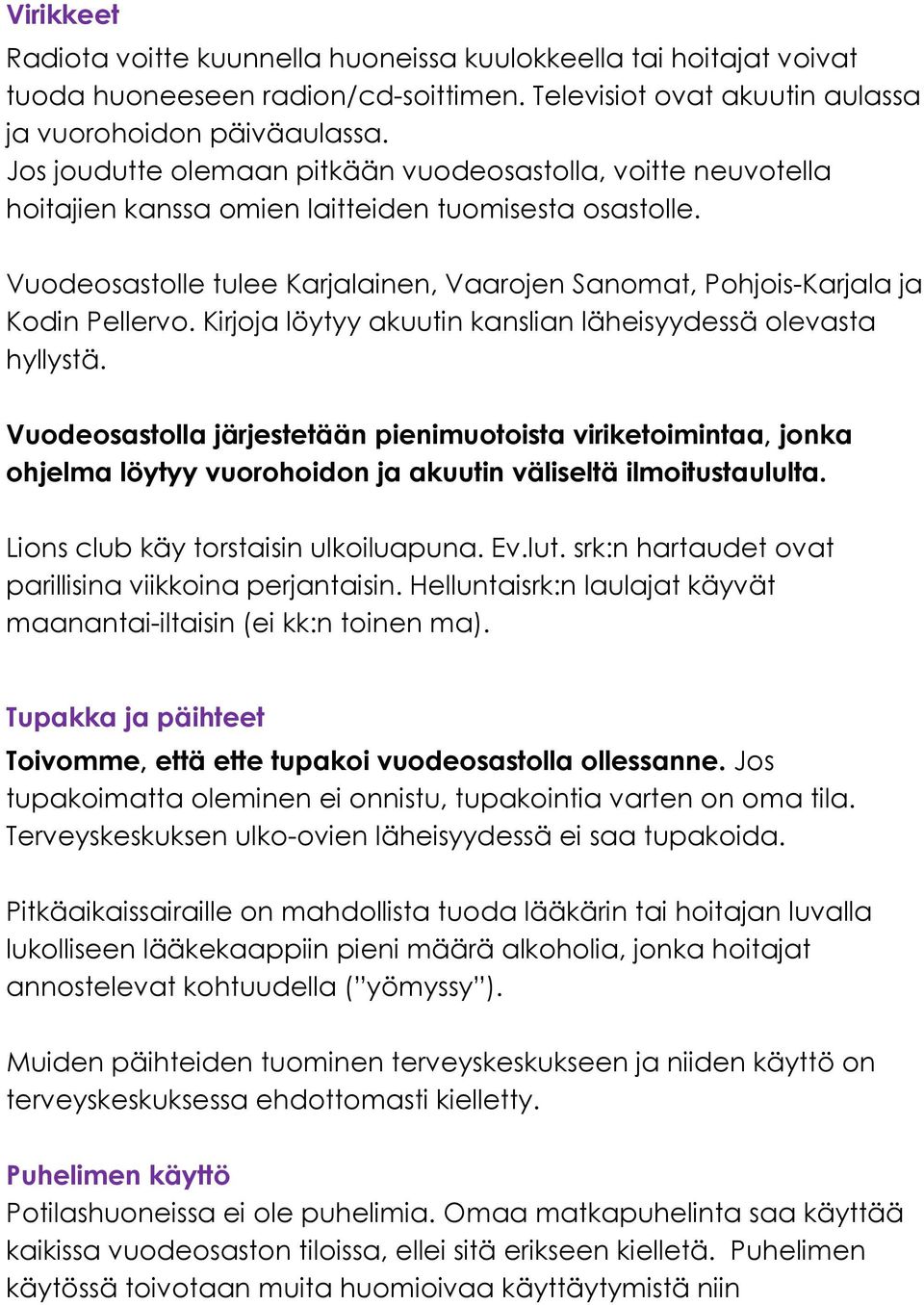 Vuodeosastolle tulee Karjalainen, Vaarojen Sanomat, Pohjois-Karjala ja Kodin Pellervo. Kirjoja löytyy akuutin kanslian läheisyydessä olevasta hyllystä.