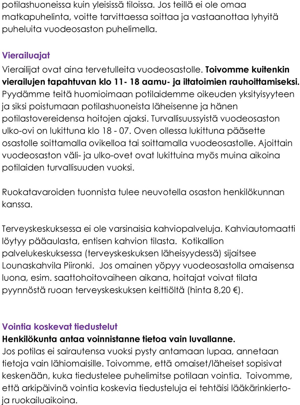 Pyydämme teitä huomioimaan potilaidemme oikeuden yksityisyyteen ja siksi poistumaan potilashuoneista läheisenne ja hänen potilastovereidensa hoitojen ajaksi.