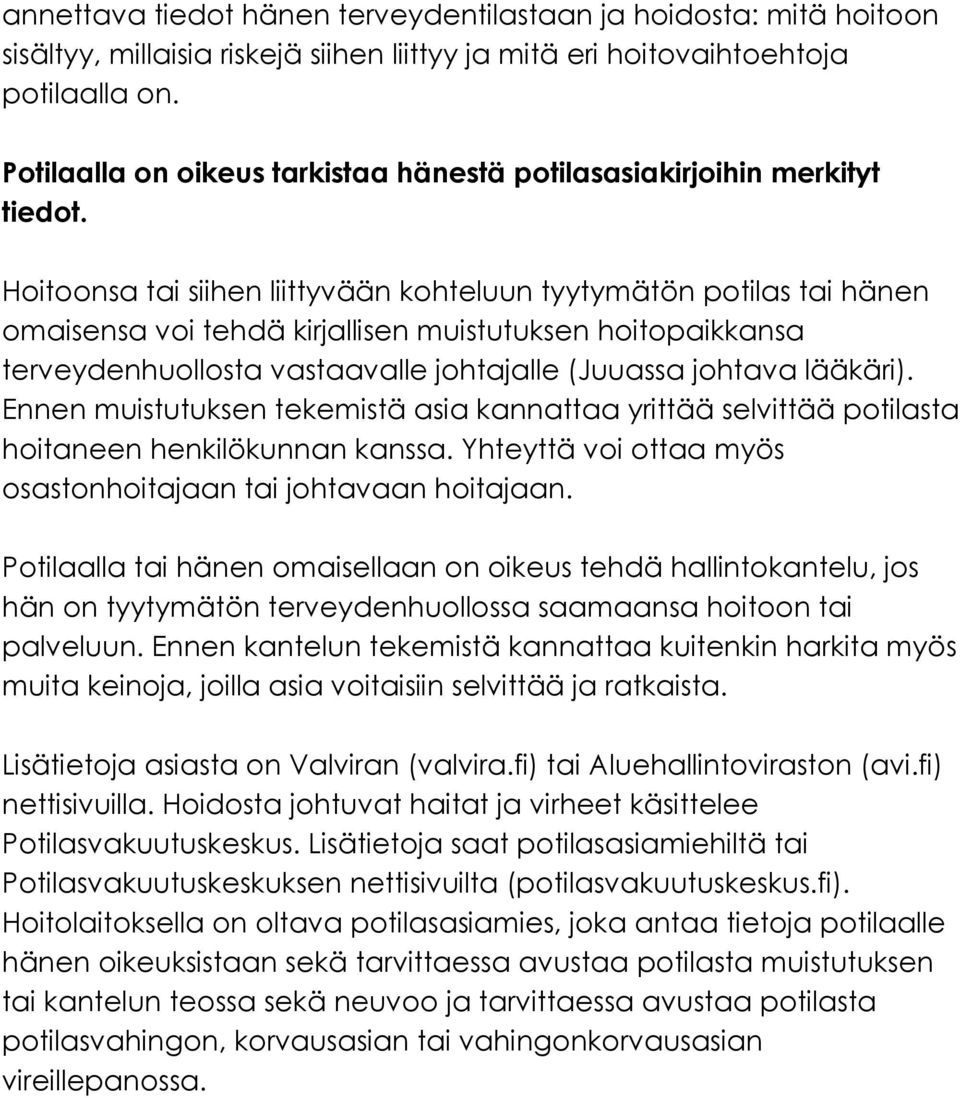 Hoitoonsa tai siihen liittyvään kohteluun tyytymätön potilas tai hänen omaisensa voi tehdä kirjallisen muistutuksen hoitopaikkansa terveydenhuollosta vastaavalle johtajalle (Juuassa johtava lääkäri).