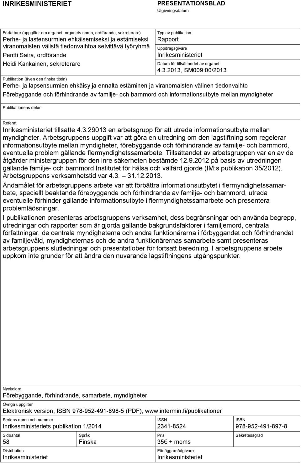 2013, SM009:00/2013 Publikation (även den finska titeln) Perhe- ja lapsensurmien ehkäisy ja ennalta estäminen ja viranomaisten välinen tiedonvaihto Förebyggande och förhindrande av familje- och