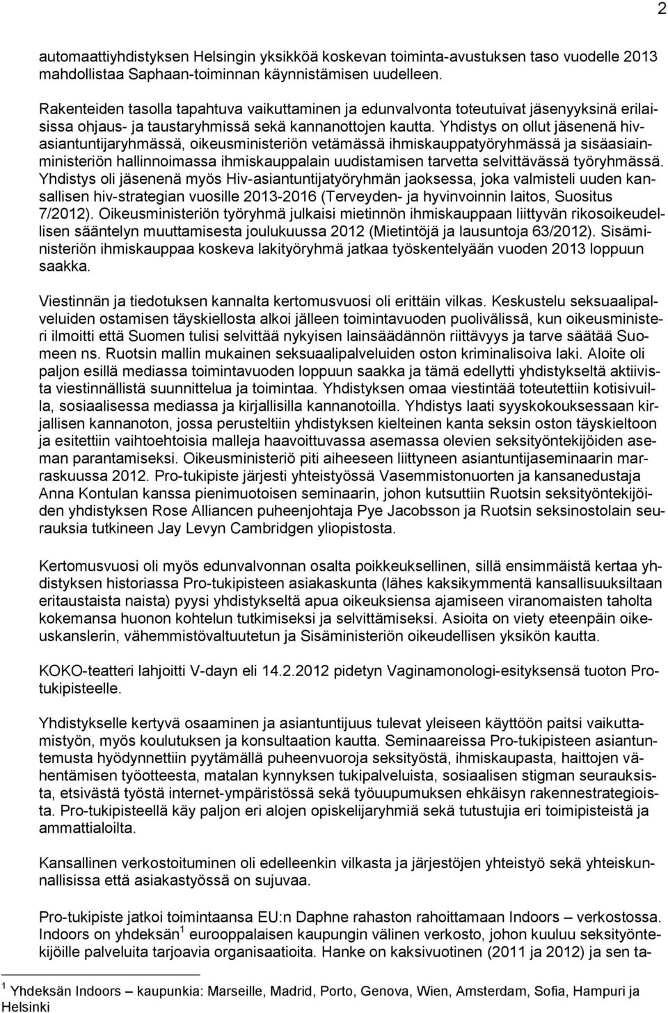 Yhdistys on ollut jäsenenä hivasiantuntijaryhmässä, oikeusministeriön vetämässä ihmiskauppatyöryhmässä ja sisäasiainministeriön hallinnoimassa ihmiskauppalain uudistamisen tarvetta selvittävässä