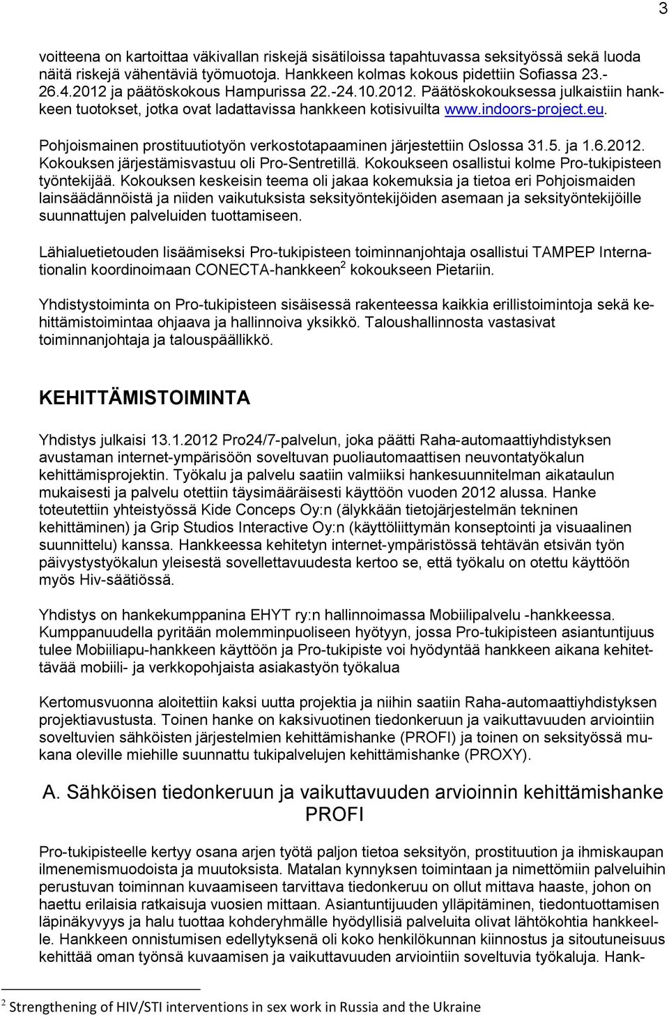 Pohjoismainen prostituutiotyön verkostotapaaminen järjestettiin Oslossa 31.5. ja 1.6.2012. Kokouksen järjestämisvastuu oli Pro-Sentretillä. Kokoukseen osallistui kolme Pro-tukipisteen työntekijää.