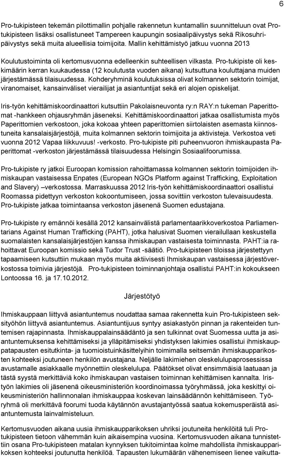 Pro-tukipiste oli keskimäärin kerran kuukaudessa (12 koulutusta vuoden aikana) kutsuttuna kouluttajana muiden järjestämässä tilaisuudessa.