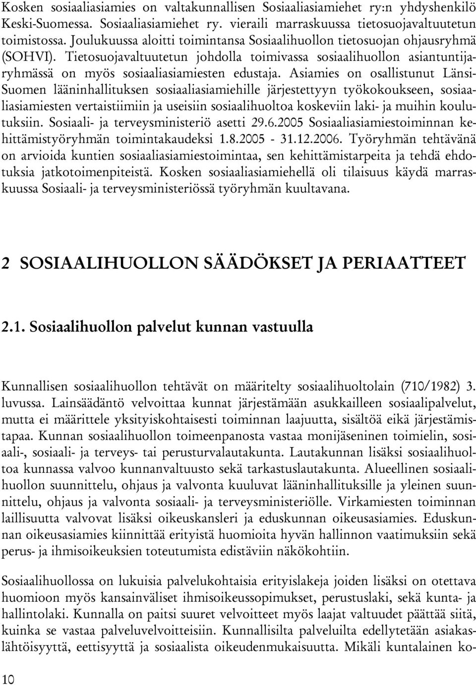 Asiamies on osallistunut Länsi- Suomen lääninhallituksen sosiaaliasiamiehille järjestettyyn työkokoukseen, sosiaaliasiamiesten vertaistiimiin ja useisiin sosiaalihuoltoa koskeviin laki- ja muihin