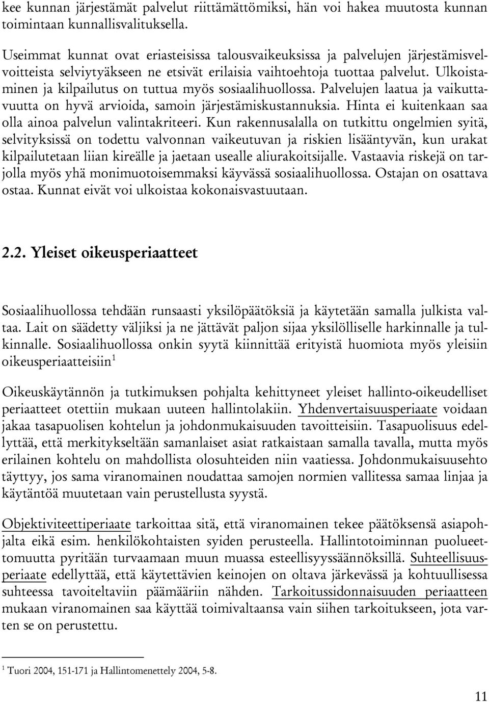 Ulkoistaminen ja kilpailutus on tuttua myös sosiaalihuollossa. Palvelujen laatua ja vaikuttavuutta on hyvä arvioida, samoin järjestämiskustannuksia.