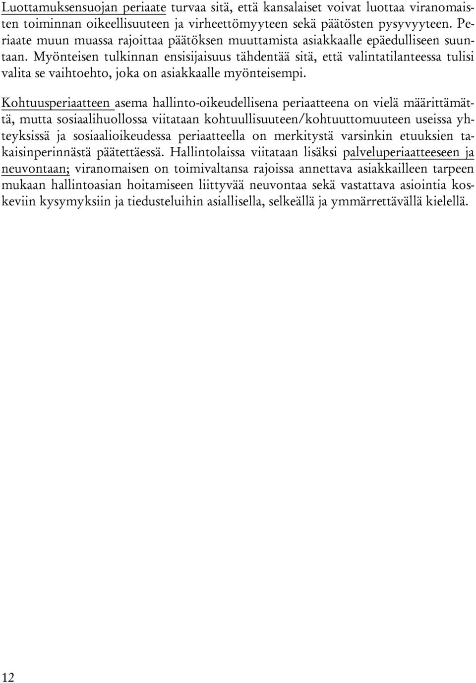 Myönteisen tulkinnan ensisijaisuus tähdentää sitä, että valintatilanteessa tulisi valita se vaihtoehto, joka on asiakkaalle myönteisempi.