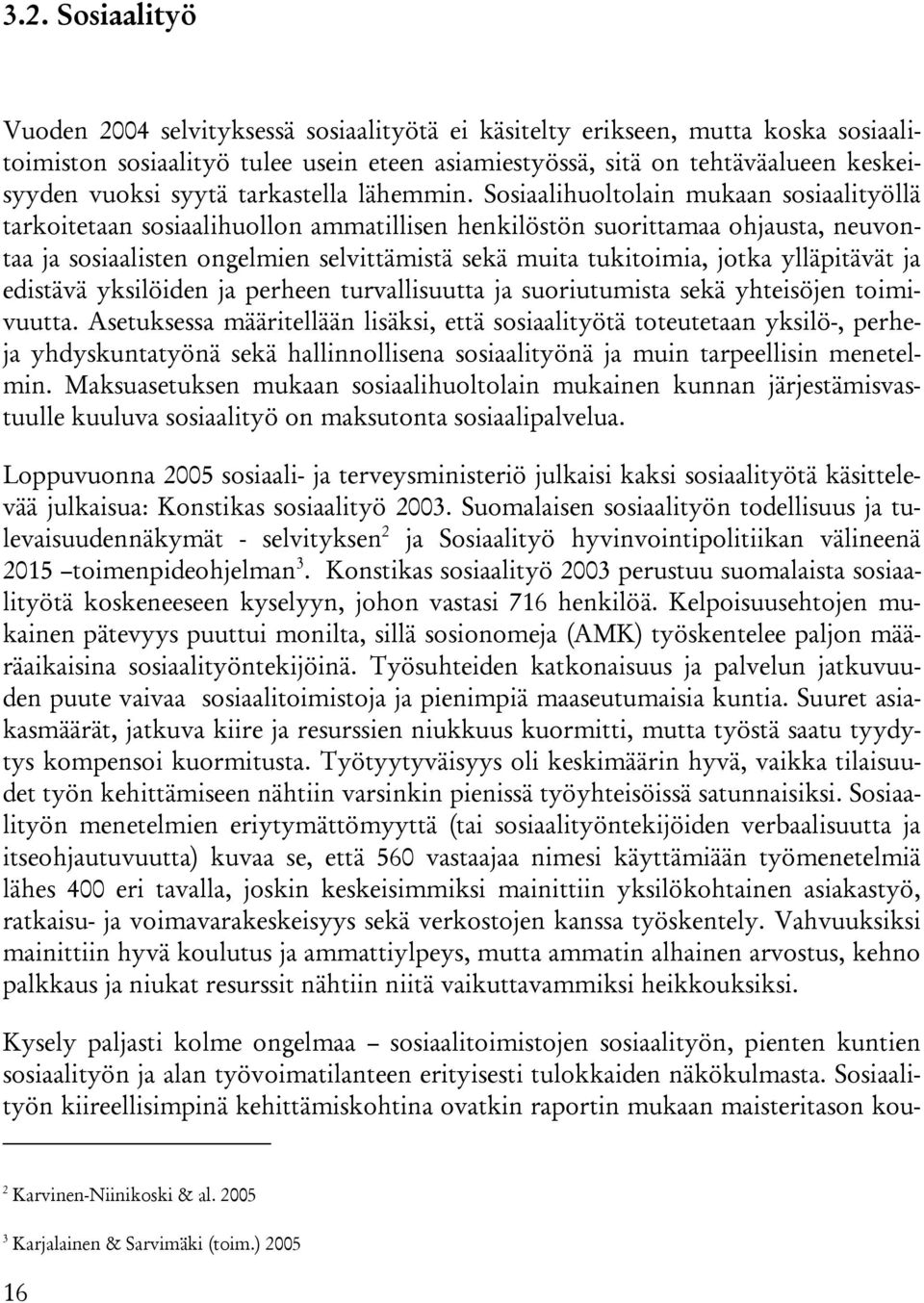 Sosiaalihuoltolain mukaan sosiaalityöllä tarkoitetaan sosiaalihuollon ammatillisen henkilöstön suorittamaa ohjausta, neuvontaa ja sosiaalisten ongelmien selvittämistä sekä muita tukitoimia, jotka