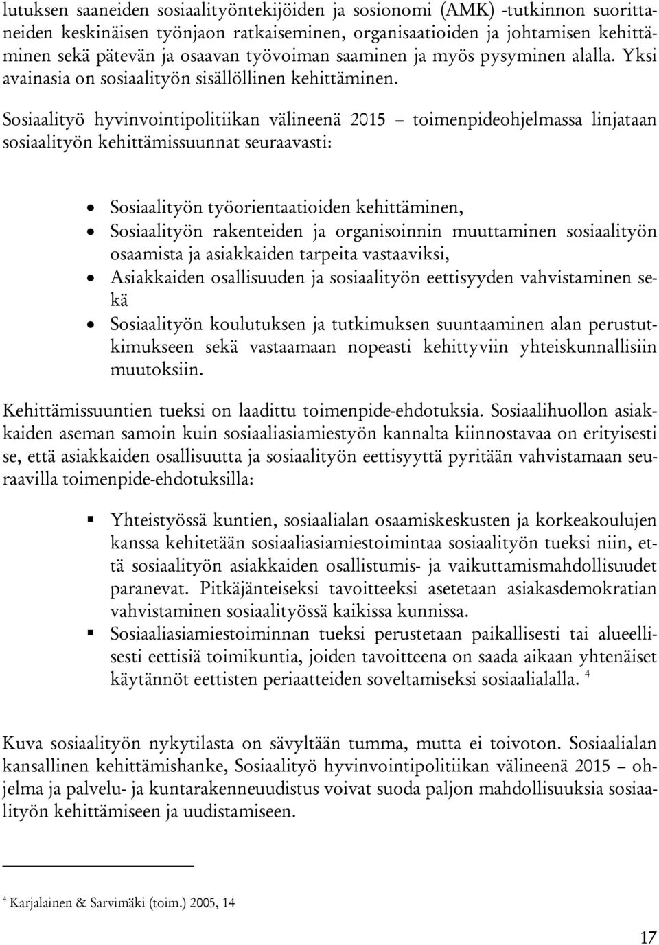 Sosiaalityö hyvinvointipolitiikan välineenä 2015 toimenpideohjelmassa linjataan sosiaalityön kehittämissuunnat seuraavasti: Sosiaalityön työorientaatioiden kehittäminen, Sosiaalityön rakenteiden ja