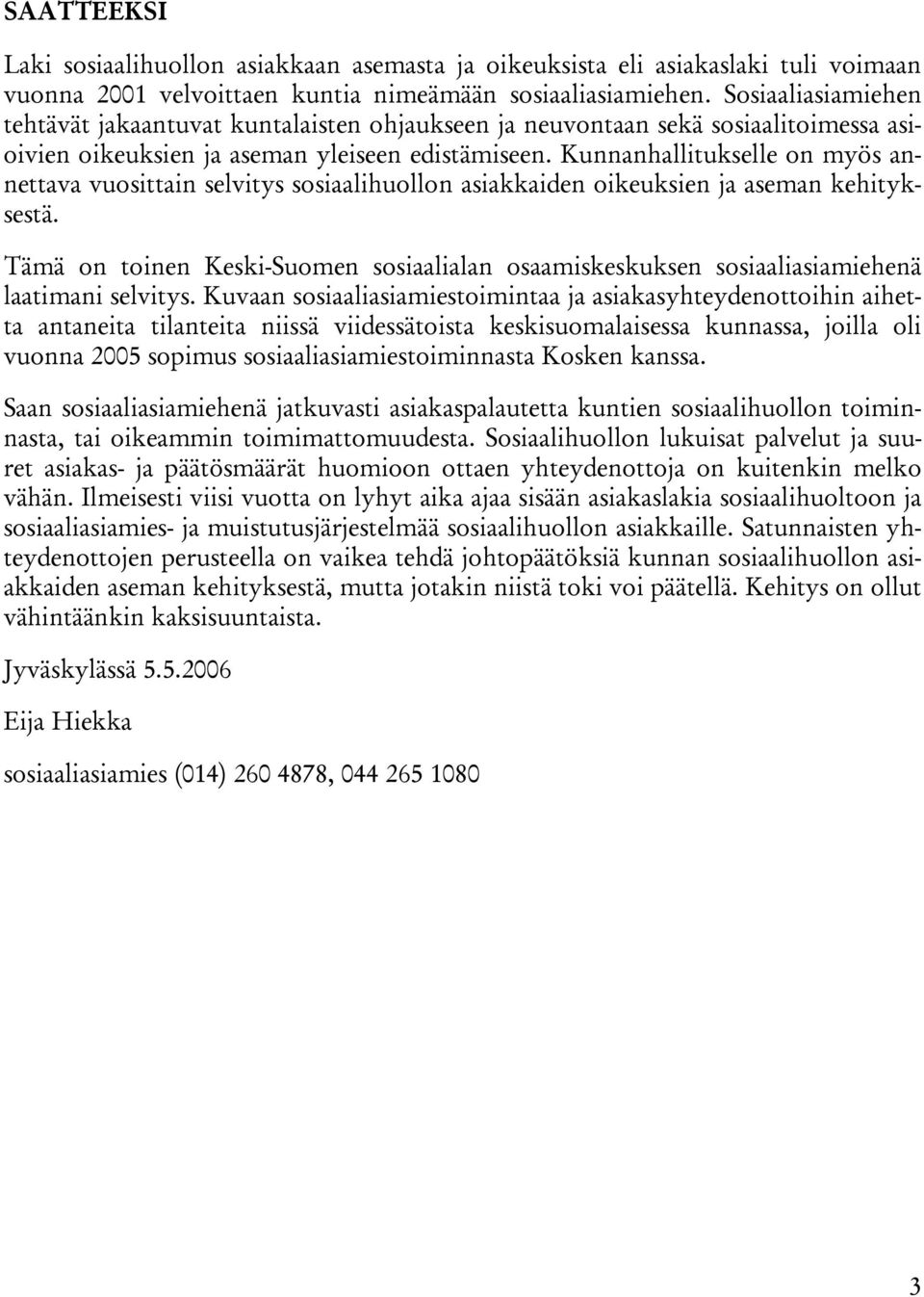 Kunnanhallitukselle on myös annettava vuosittain selvitys sosiaalihuollon asiakkaiden oikeuksien ja aseman kehityksestä.