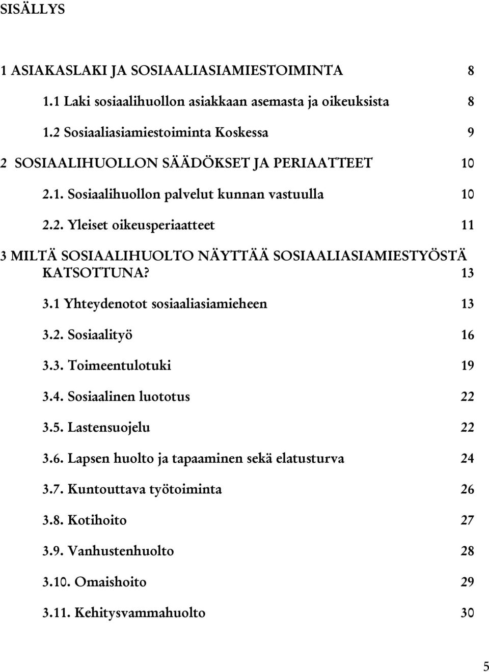 13 3.1 Yhteydenotot sosiaaliasiamieheen 13 3.2. Sosiaalityö 16 3.3. Toimeentulotuki 19 3.4. Sosiaalinen luototus 22 3.5. Lastensuojelu 22 3.6. Lapsen huolto ja tapaaminen sekä elatusturva 24 3.