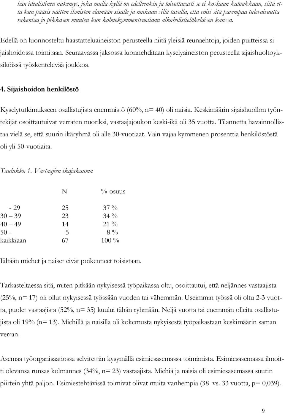 Edellä on luonnosteltu haastatteluaineiston perusteella niitä yleisiä reunaehtoja, joiden puitteissa sijaishoidossa toimitaan.