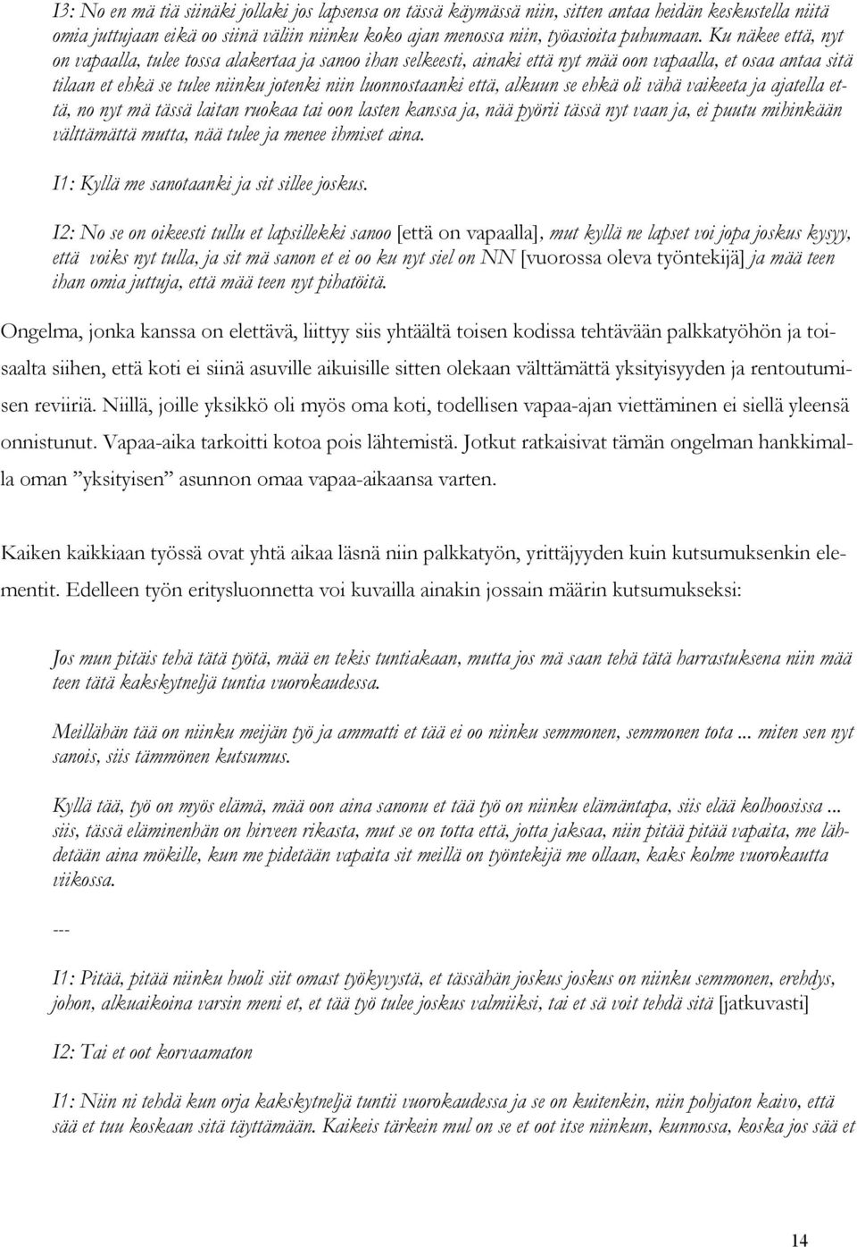 alkuun se ehkä oli vähä vaikeeta ja ajatella että, no nyt mä tässä laitan ruokaa tai oon lasten kanssa ja, nää pyörii tässä nyt vaan ja, ei puutu mihinkään välttämättä mutta, nää tulee ja menee