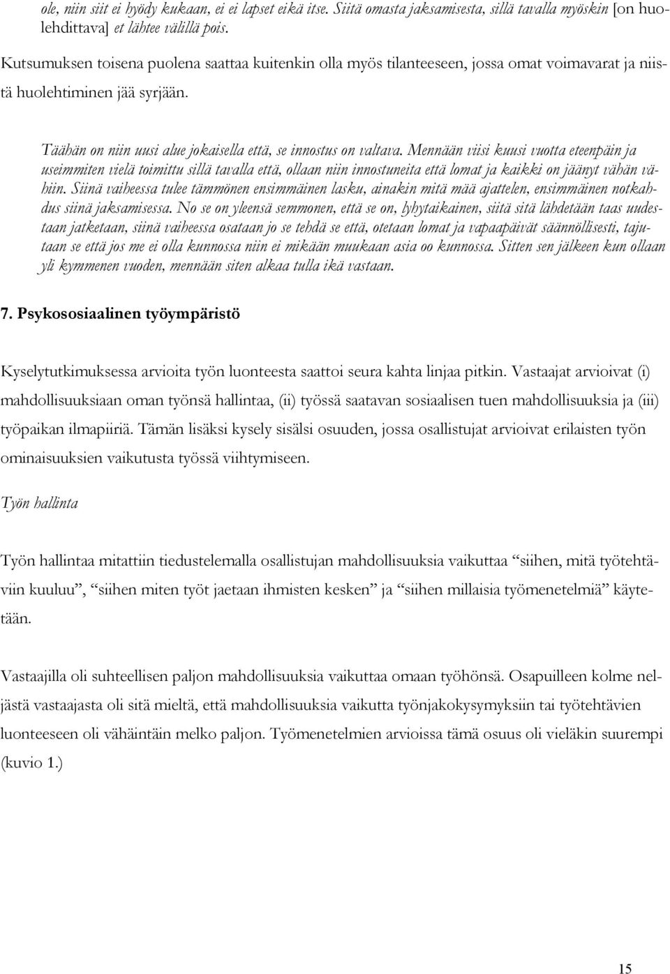 Mennään viisi kuusi vuotta eteenpäin ja useimmiten vielä toimittu sillä tavalla että, ollaan niin innostuneita että lomat ja kaikki on jäänyt vähän vähiin.