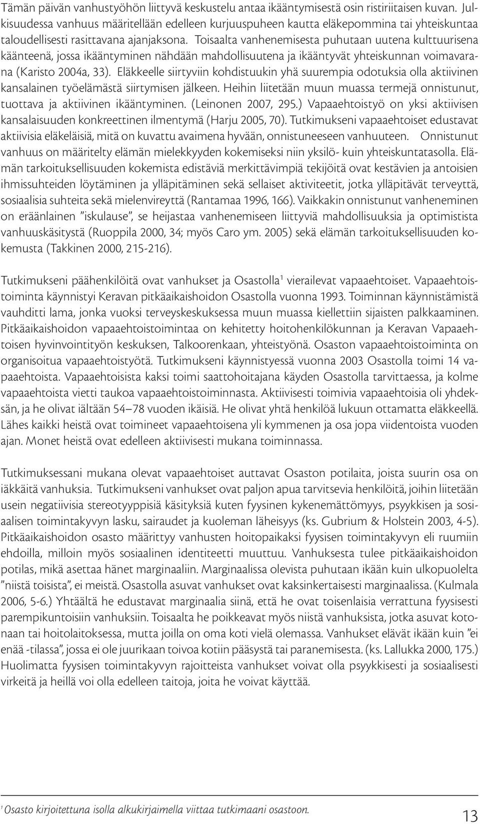 Toisaalta vanhenemisesta puhutaan uutena kulttuurisena käänteenä, jossa ikääntyminen nähdään mahdollisuutena ja ikääntyvät yhteiskunnan voimavarana (Karisto 2004a, 33).