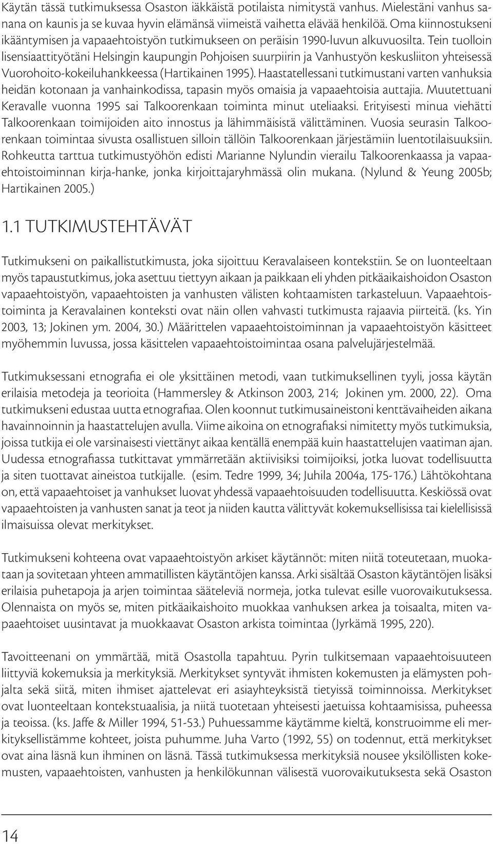 Tein tuolloin lisensiaattityötäni Helsingin kaupungin Pohjoisen suurpiirin ja Vanhustyön keskusliiton yhteisessä Vuorohoito-kokeiluhankkeessa (Hartikainen 1995).