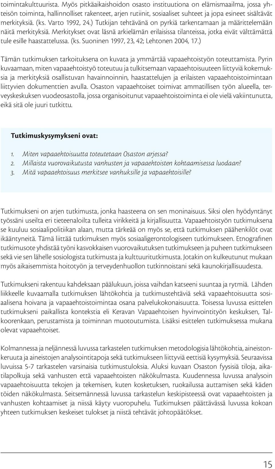 Varto 1992, 24.) Tutkijan tehtävänä on pyrkiä tarkentamaan ja määrittelemään näitä merkityksiä.