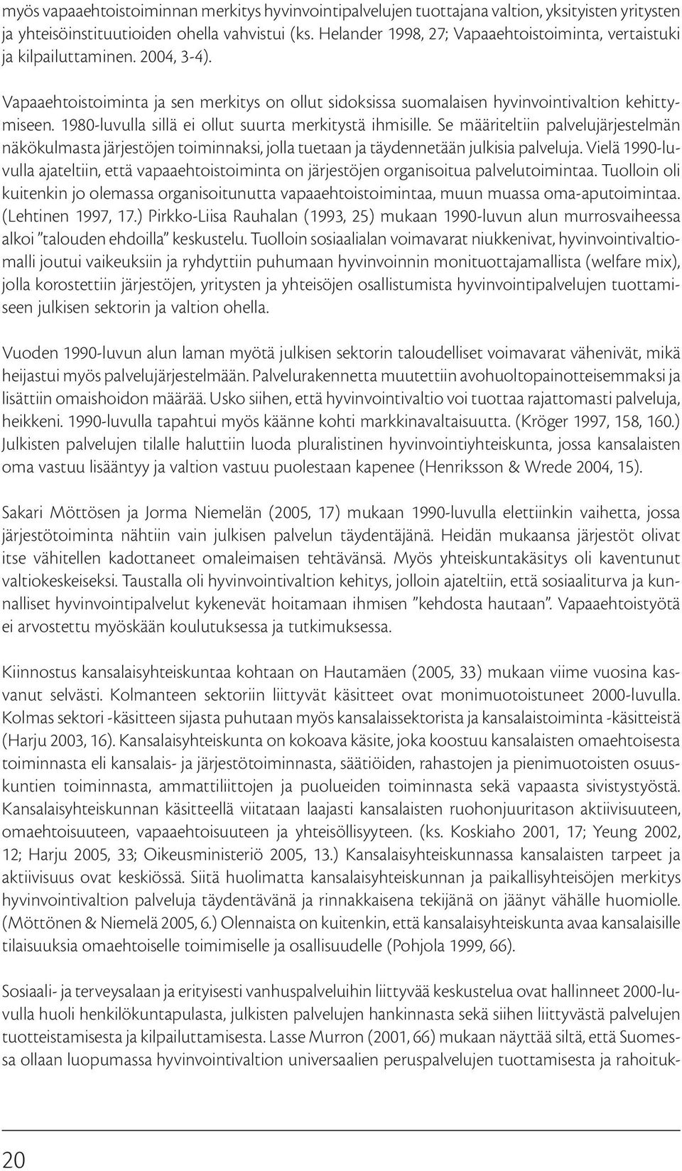 1980-luvulla sillä ei ollut suurta merkitystä ihmisille. Se määriteltiin palvelujärjestelmän näkökulmasta järjestöjen toiminnaksi, jolla tuetaan ja täydennetään julkisia palveluja.