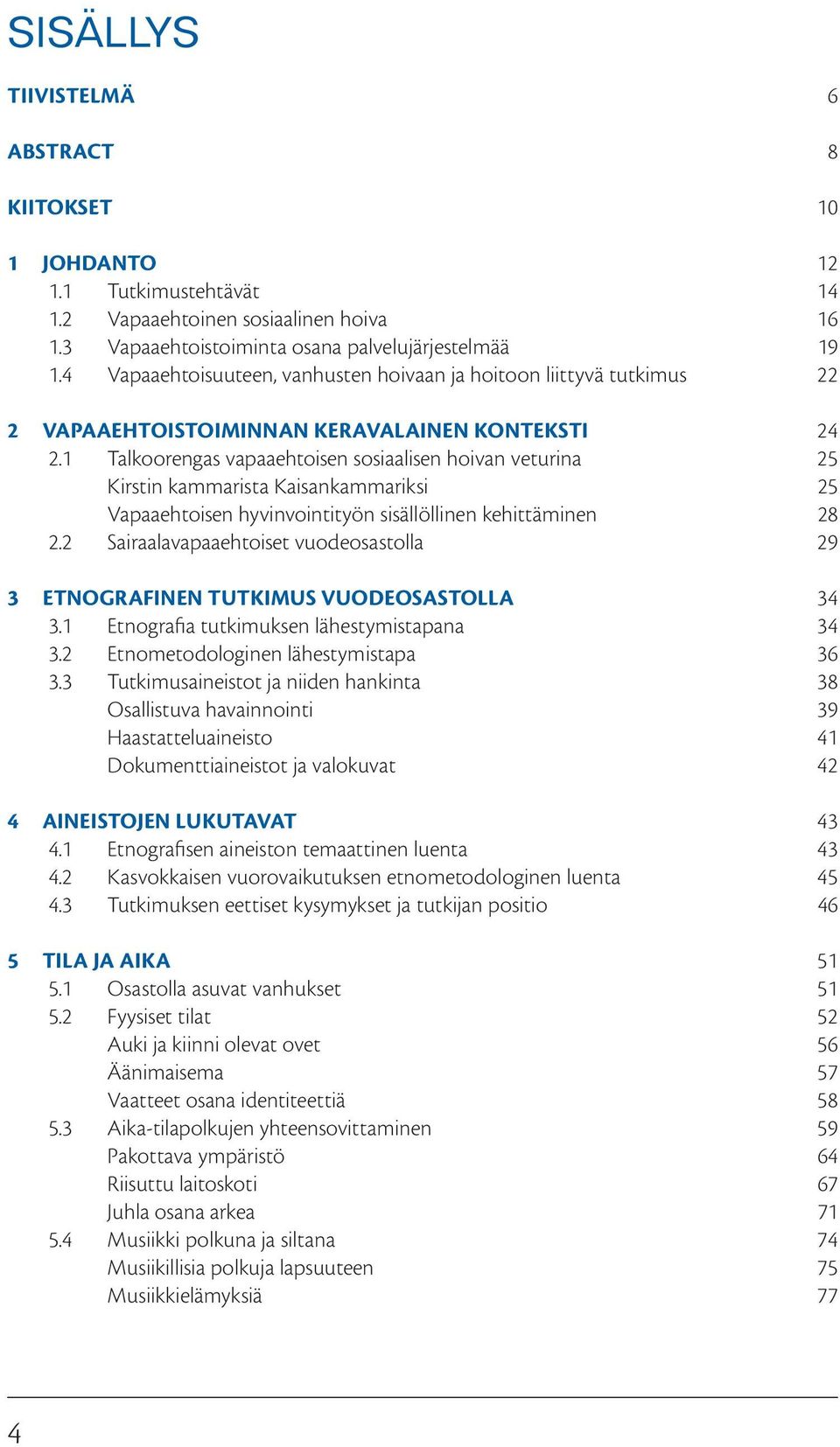 1 Talkoorengas vapaaehtoisen sosiaalisen hoivan veturina 25 Kirstin kammarista Kaisankammariksi 25 Vapaaehtoisen hyvinvointityön sisällöllinen kehittäminen 28 2.