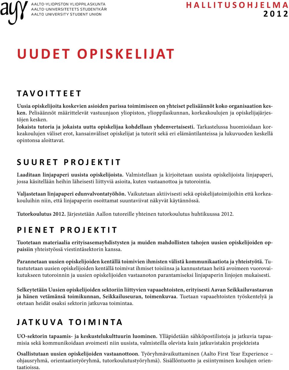 Tarkastelussa huomioidaan korkeakoulujen väliset erot, kansainväliset opiskelijat ja tutorit sekä eri elämäntilanteissa ja lukuvuoden keskellä opintonsa aloittavat.