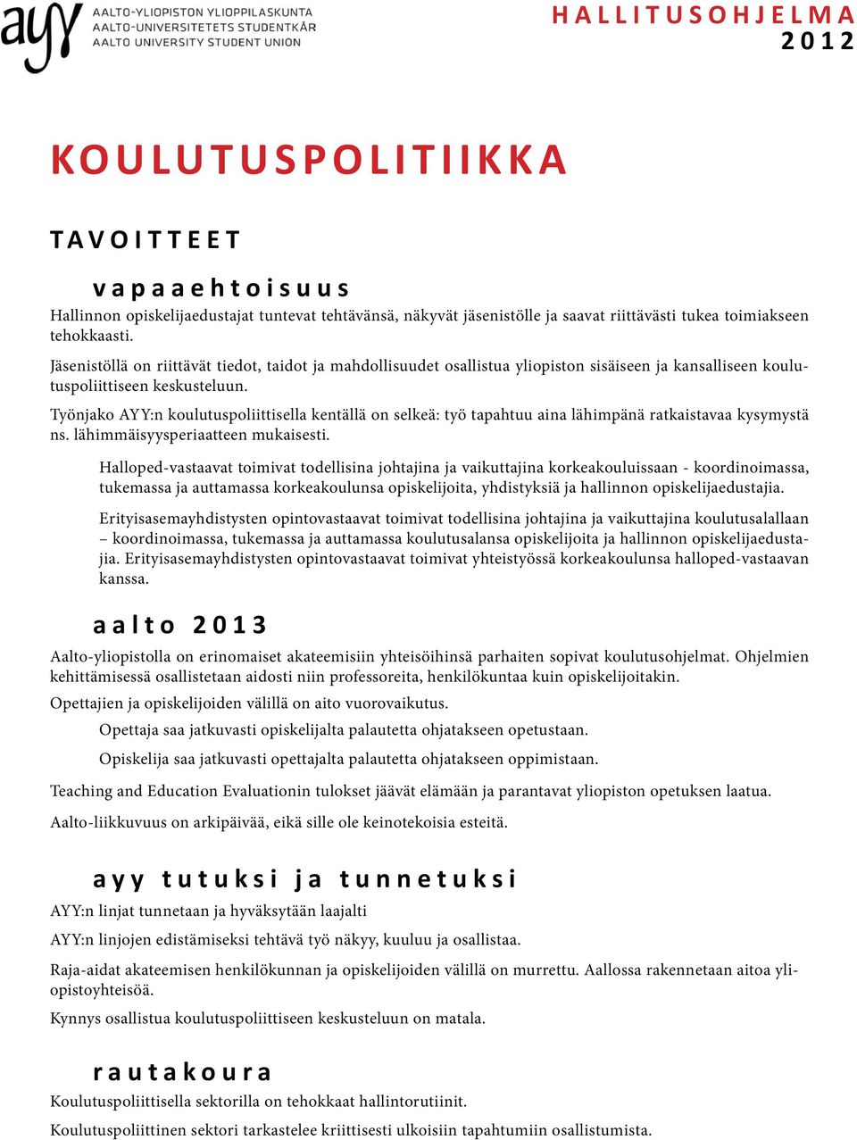 Työnjako AYY:n koulutuspoliittisella kentällä on selkeä: työ tapahtuu aina lähimpänä ratkaistavaa kysymystä ns. lähimmäisyysperiaatteen mukaisesti.