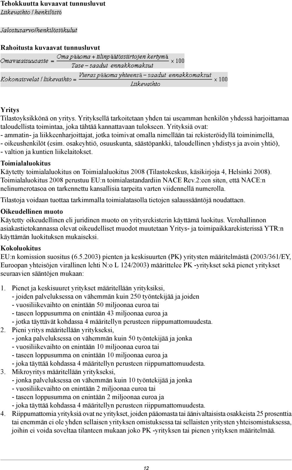 Yrityksiä ovat: - ammatin- ja liikkeenharjoittajat, jotka toimivat omalla nimellään tai rekisteröidyllä toiminimellä, - oikeushenkilöt (esim.