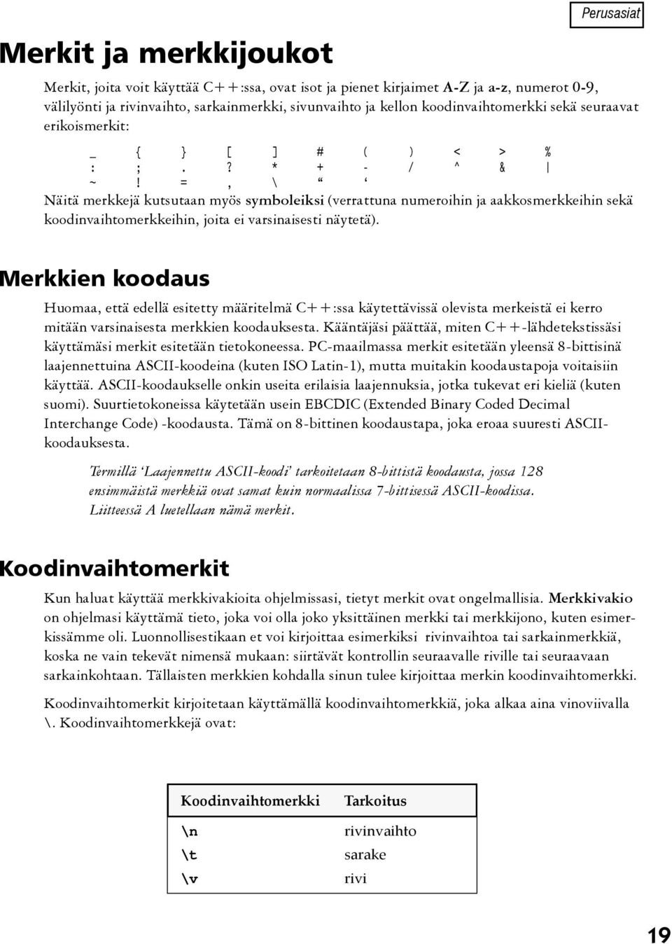 =, \ Näitä merkkejä kutsutaan myös symboleiksi (verrattuna numeroihin ja aakkosmerkkeihin sekä koodinvaihtomerkkeihin, joita ei varsinaisesti näytetä).