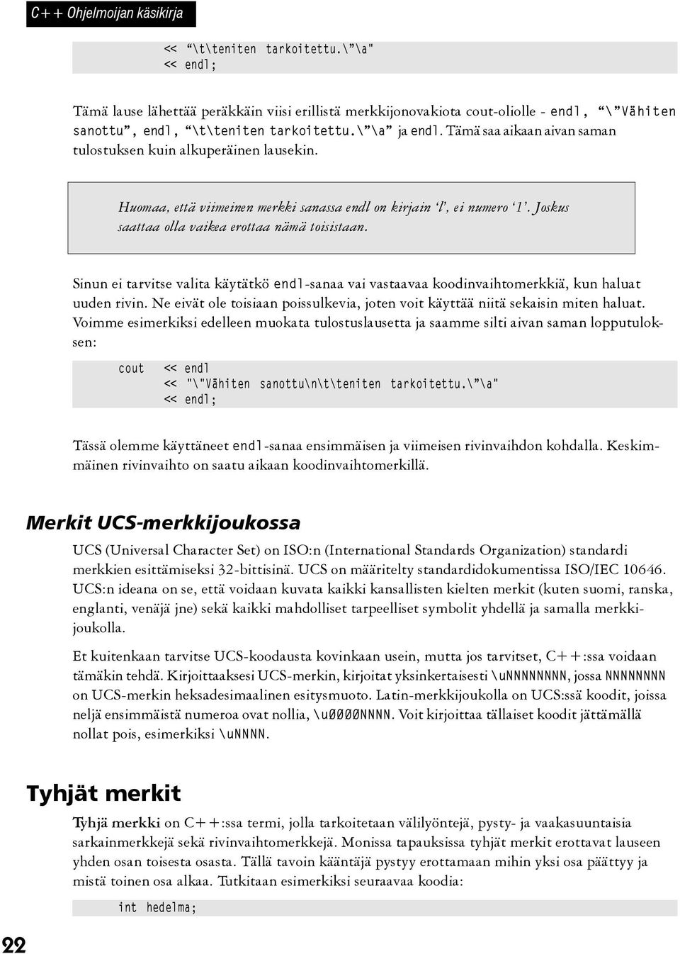 Joskus saattaa olla vaikea erottaa nämä toisistaan. Sinun ei tarvitse valita käytätkö endl-sanaa vai vastaavaa koodinvaihtomerkkiä, kun haluat uuden rivin.