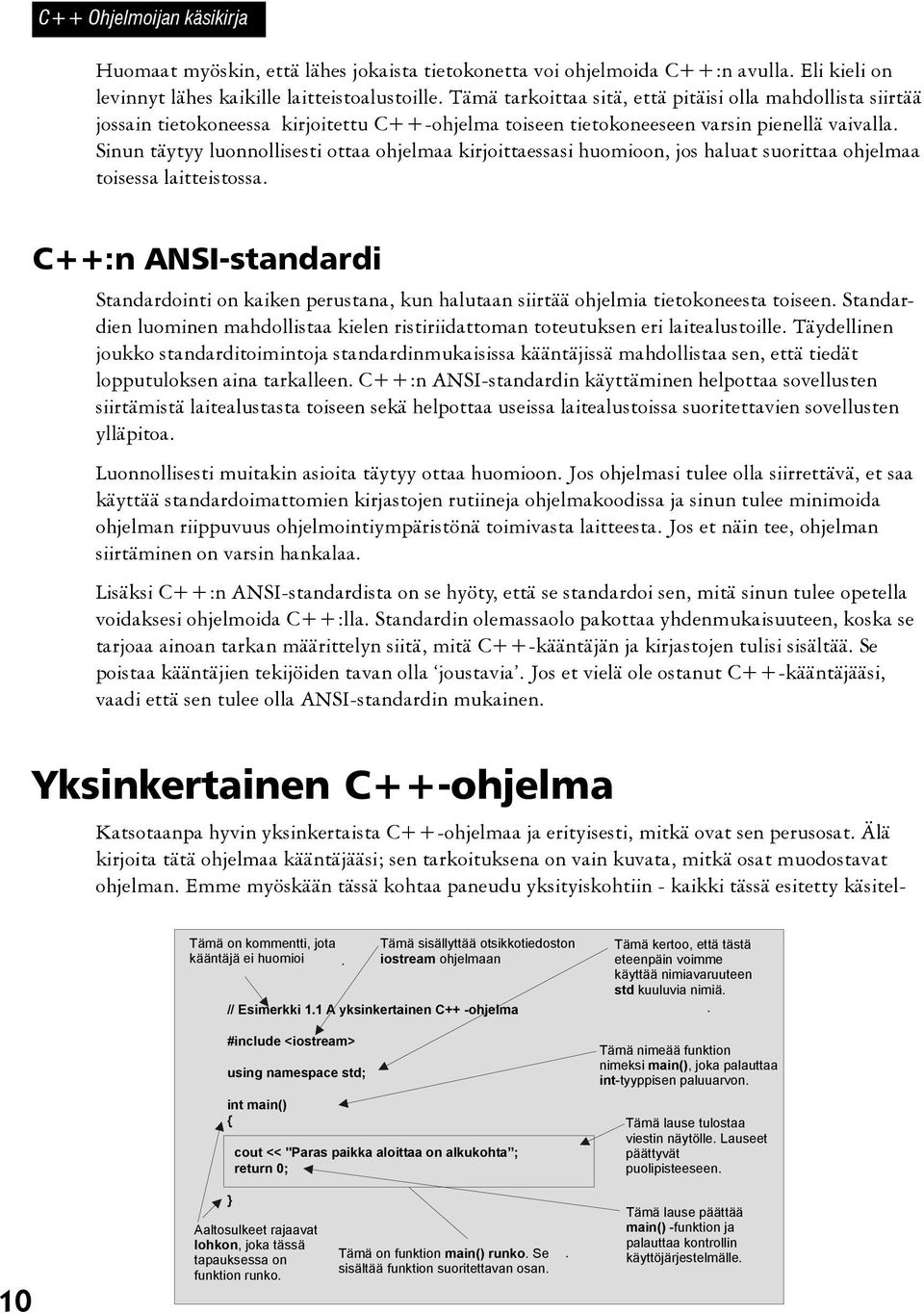 Sinun täytyy luonnollisesti ottaa ohjelmaa kirjoittaessasi huomioon, jos haluat suorittaa ohjelmaa toisessa laitteistossa.