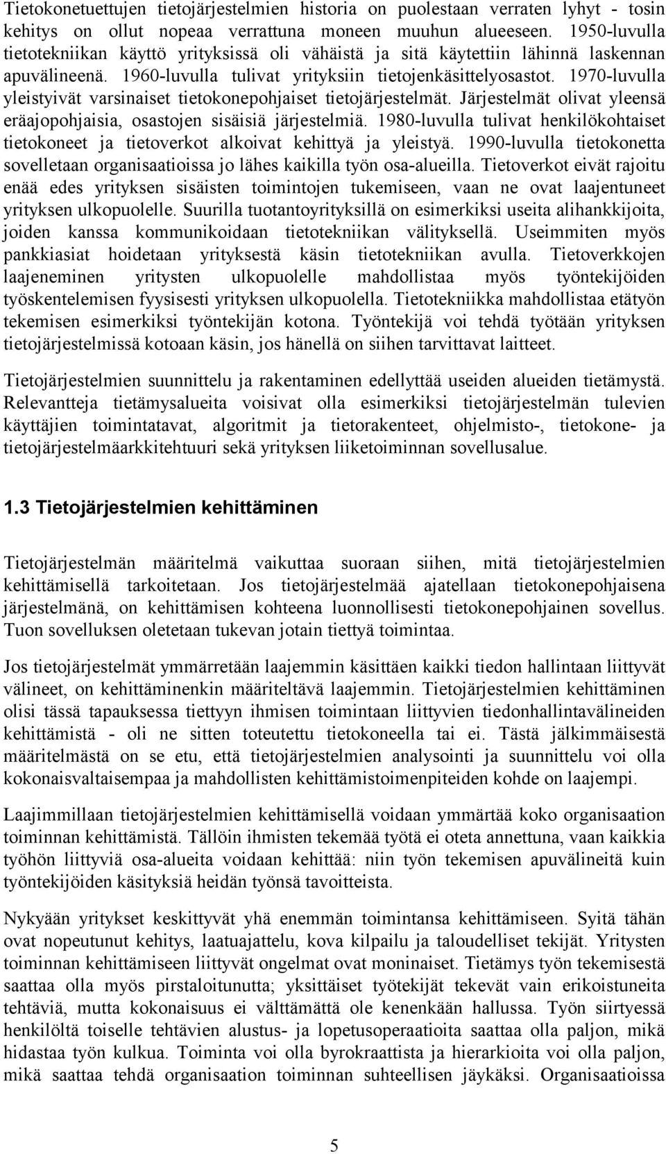 1970-luvulla yleistyivät varsinaiset tietokonepohjaiset tietojärjestelmät. Järjestelmät olivat yleensä eräajopohjaisia, osastojen sisäisiä järjestelmiä.